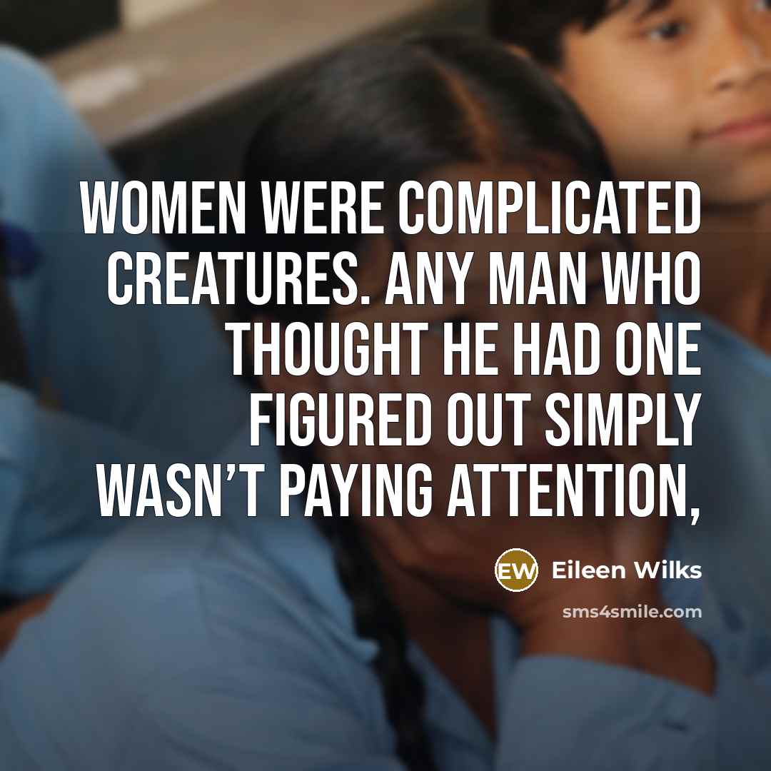 “Women were complicated creatures. Any man who thought he had…” quote by Eileen Wilks