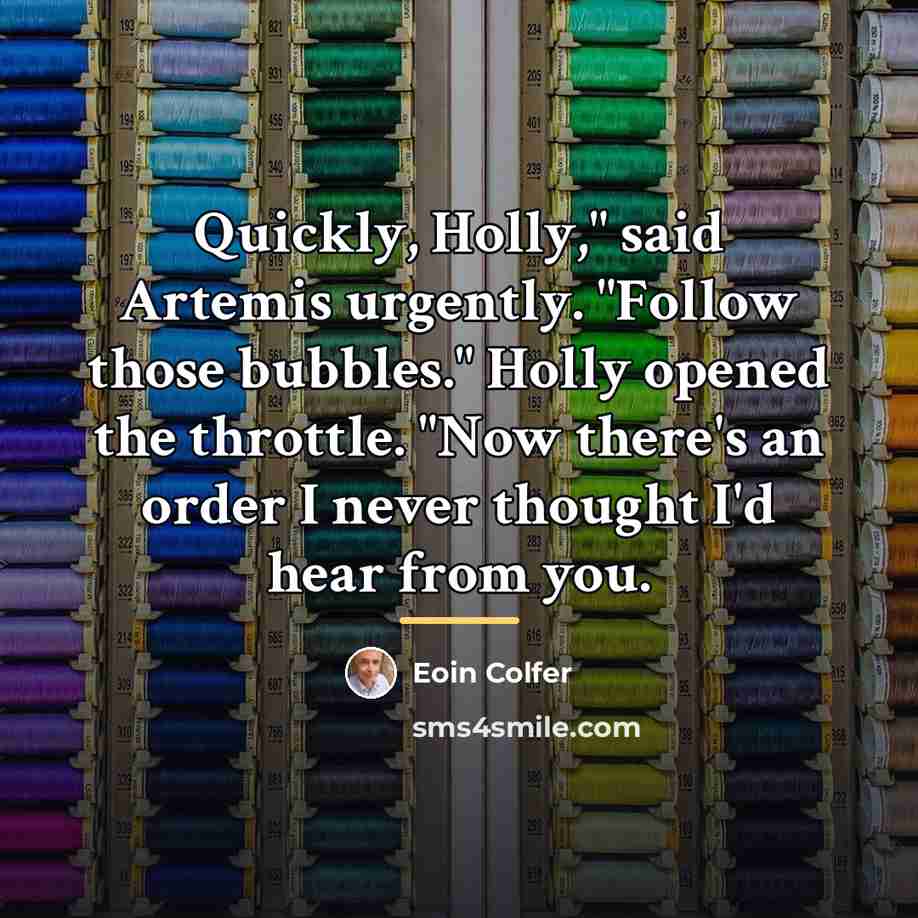 “Quickly, Holly," said Artemis urgently. "Follow those bubbles." Holly opened…” quote by Eoin Colfer