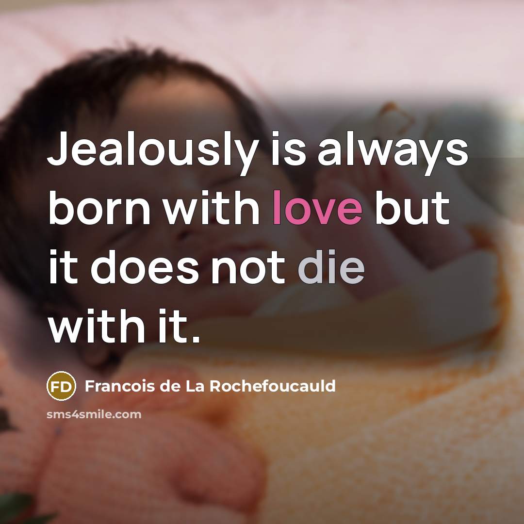“Jealously is always born with love but it does not…” quote by Francois de La Rochefoucauld