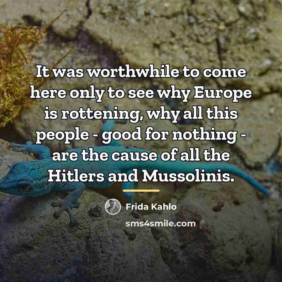 “It was worthwhile to come here only to see why…” quote by Frida Kahlo