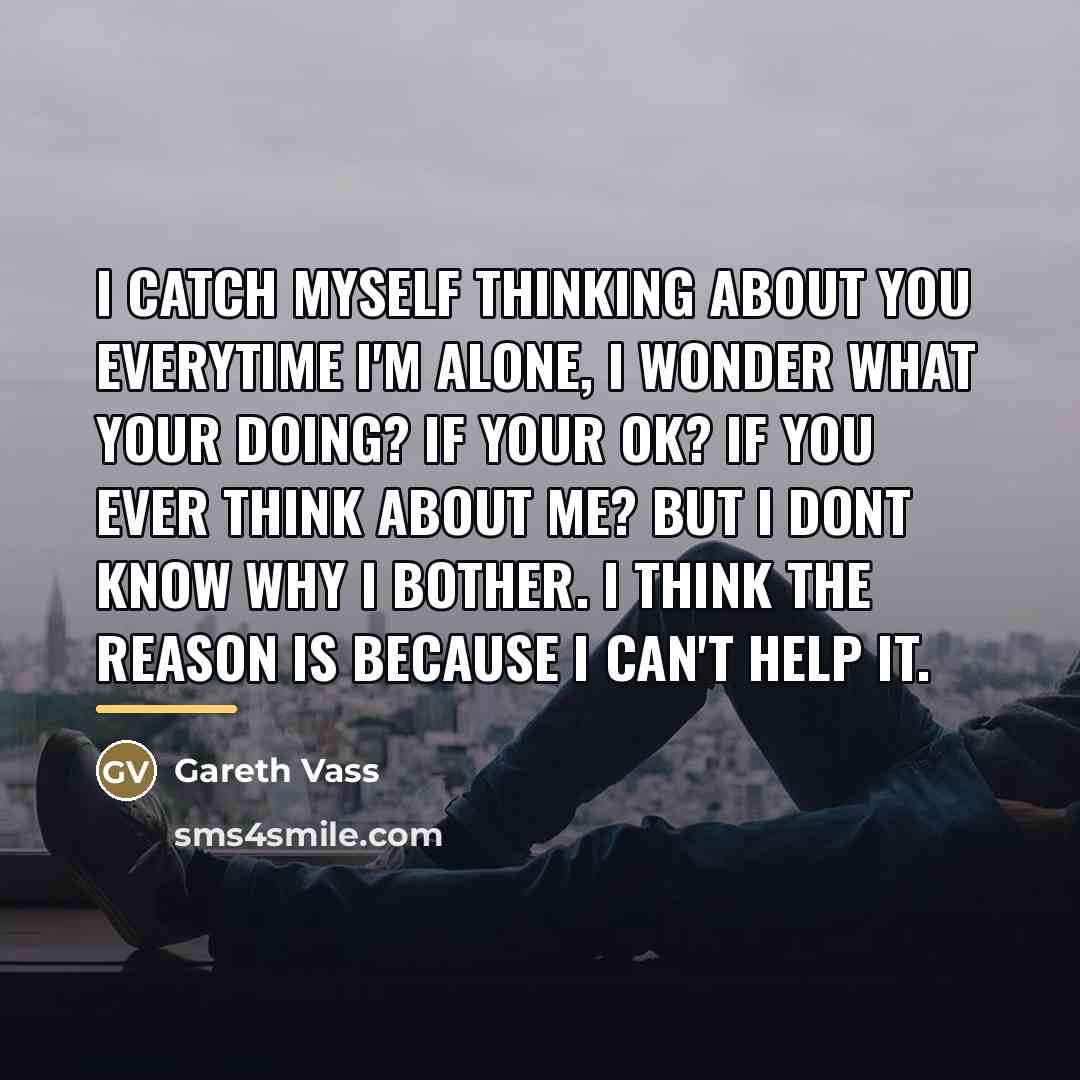 “I catch myself thinking about you everytime I'm alone, i…” quote by Gareth Vass