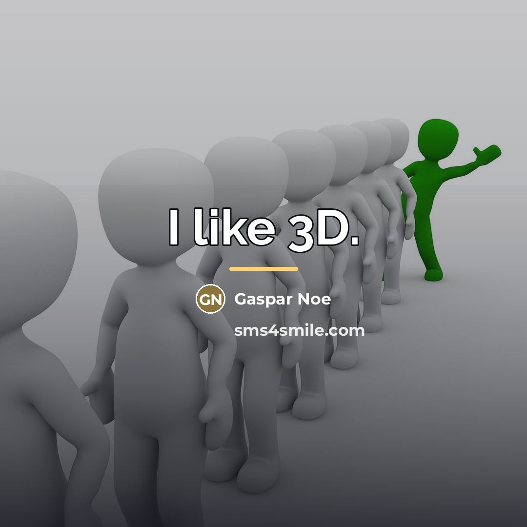 “I like 3D.…” quote by Gaspar Noe