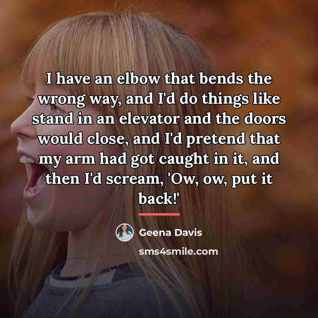 “I have an elbow that bends the wrong way, and…” quote by Geena Davis
