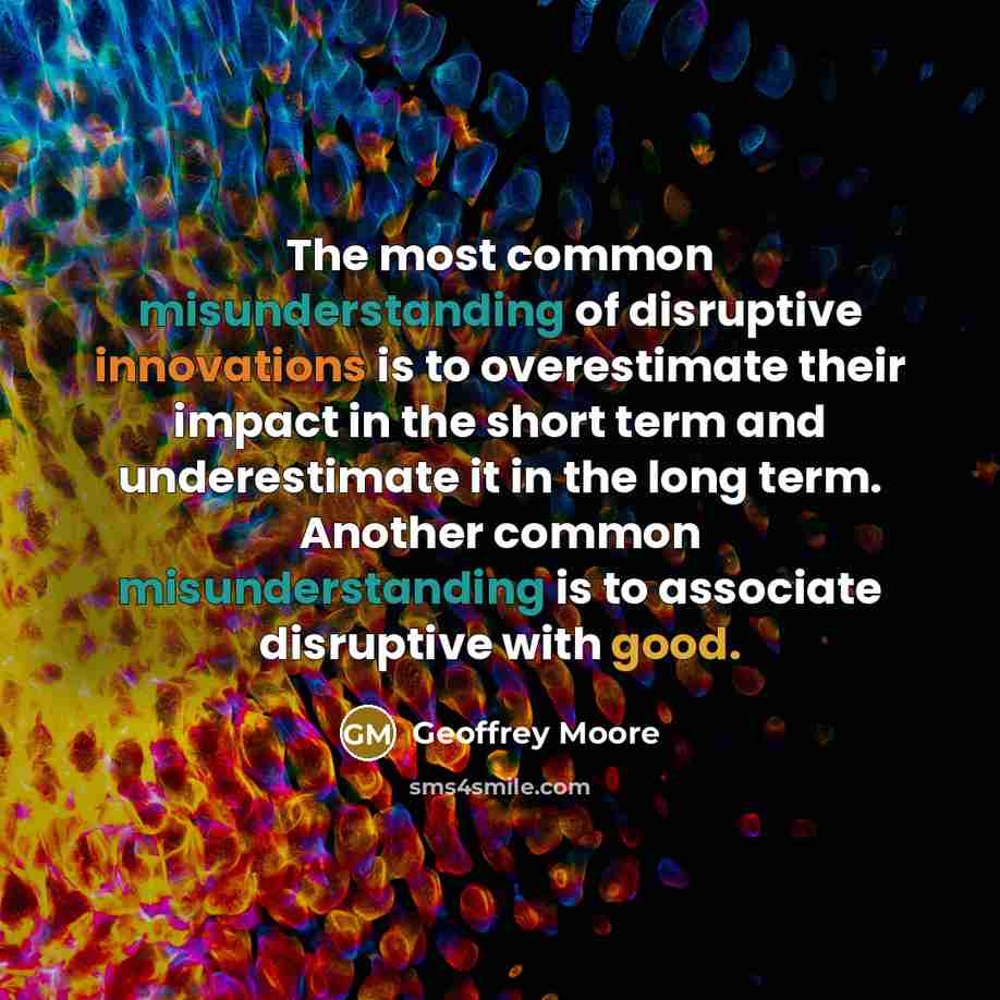 “The most common misunderstanding of disruptive innovations is to overestimate…” quote by Geoffrey Moore