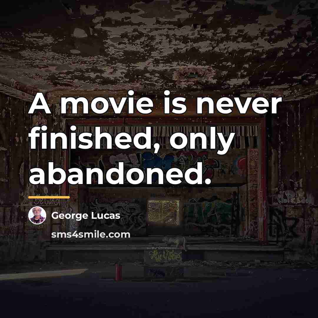 “A movie is never finished, only abandoned.…” quote by George Lucas