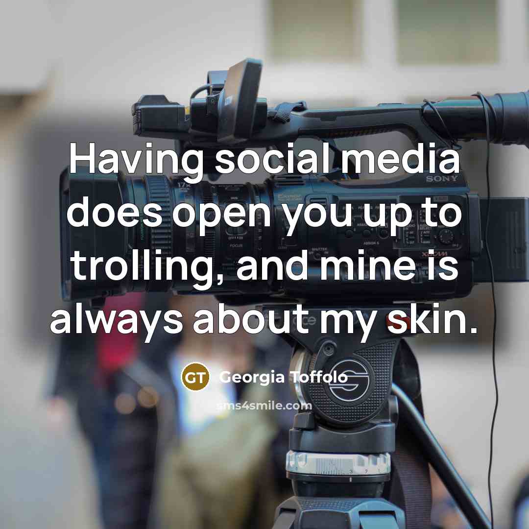 “Having social media does open you up to trolling, and…” quote by Georgia Toffolo