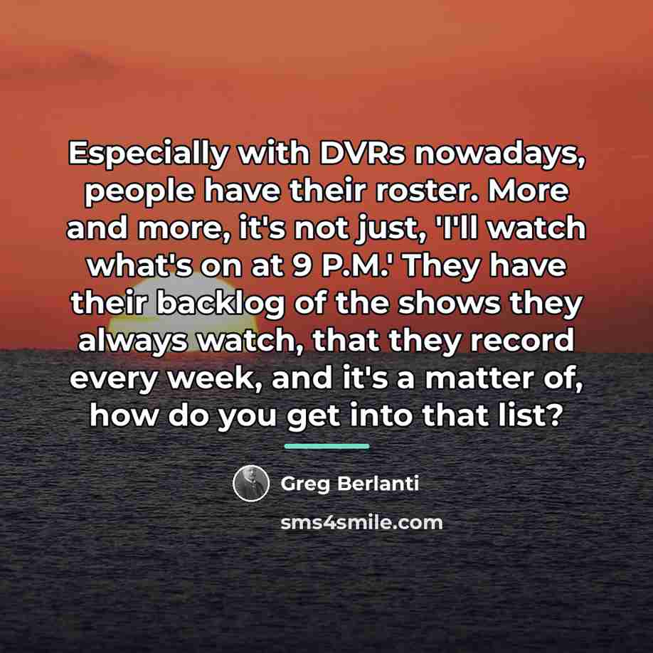 “Especially with DVRs nowadays, people have their roster. More and…” quote by Greg Berlanti
