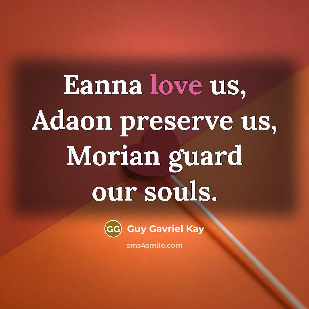 “Eanna love us, Adaon preserve us, Morian guard our souls.” quote by Guy Gavriel Kay