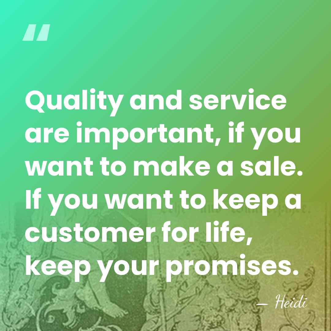 Quality and service are important, if you want to make a sale.&hellip; - Heidi