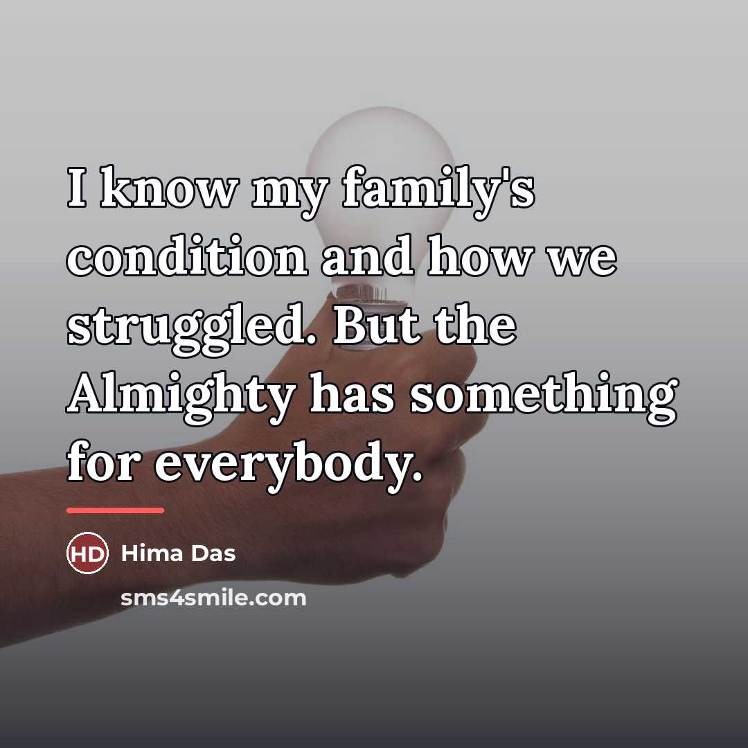 “I know my family's condition and how we struggled. But…” quote by Hima Das