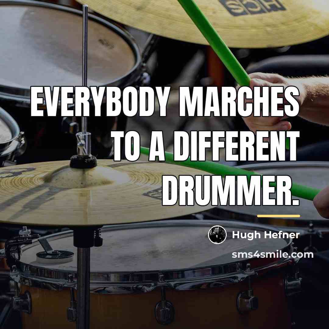 “Everybody marches to a different drummer.…” quote by Hugh Hefner