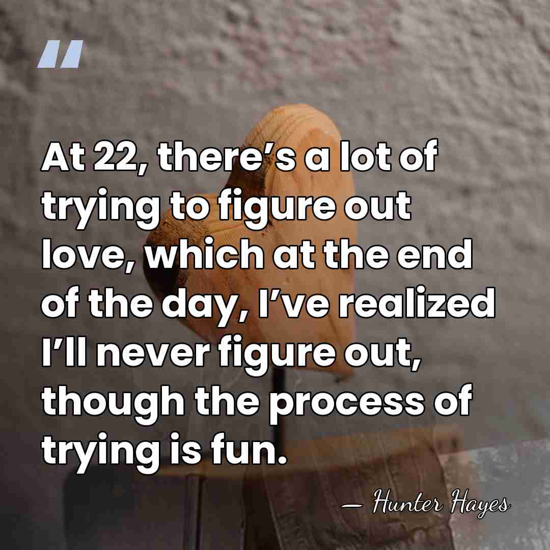 At 22, there’s a lot of trying to figure out love, which&hellip; - Hunter Hayes