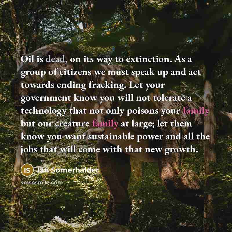 “Oil is dead, on its way to extinction. As a…” quote by Ian Somerhalder