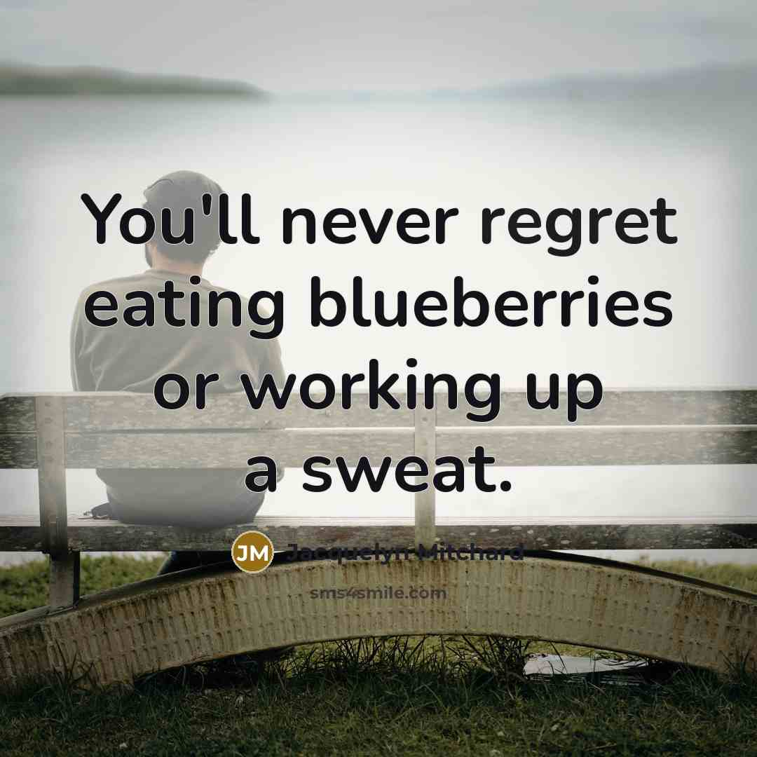 “You'll never regret eating blueberries or working up a sweat.…” quote by Jacquelyn Mitchard