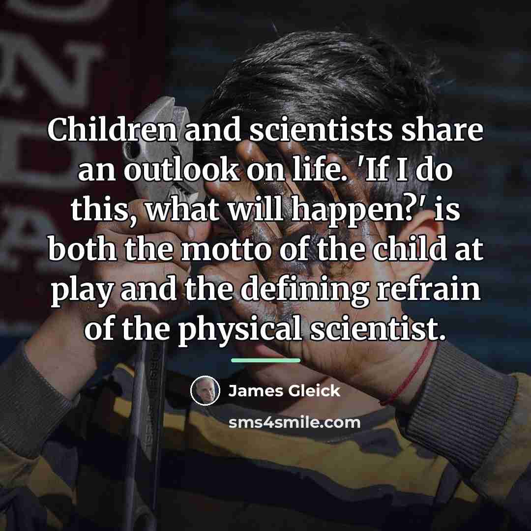 “Children and scientists share an outlook on life. 'If I…” quote by James Gleick