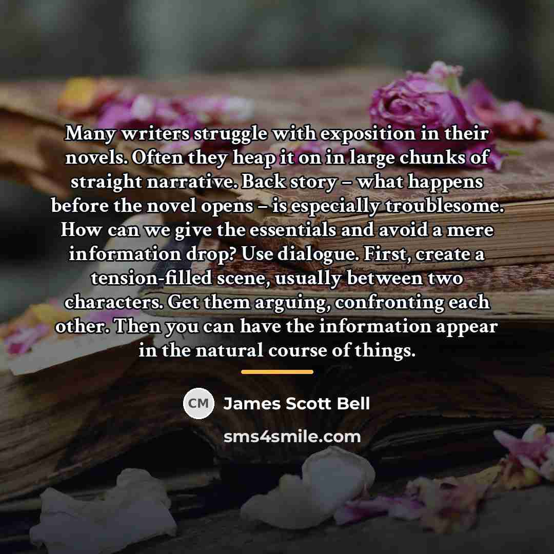 “Many writers struggle with exposition in their novels. Often they…” quote by James Scott Bell