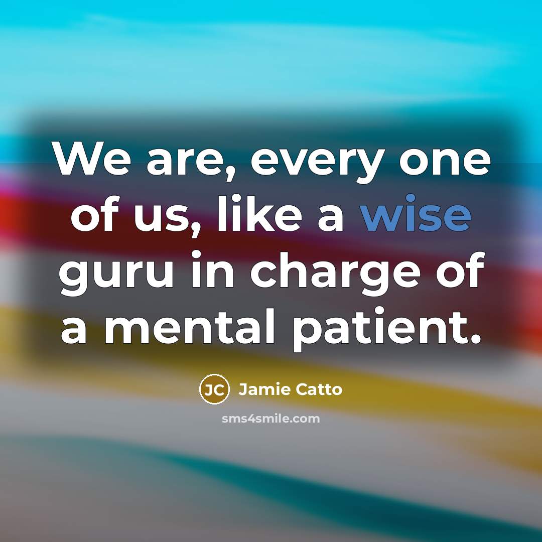 “We are, every one of us, like a wise guru…” quote by Jamie Catto