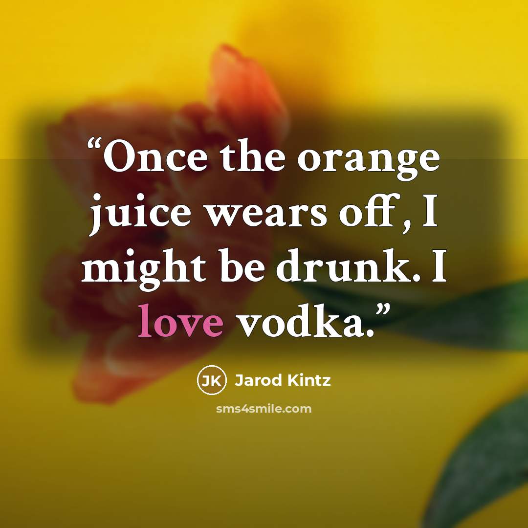 “Once the orange juice wears off, I might be drunk. I love vodka.” quote by Jarod Kintz