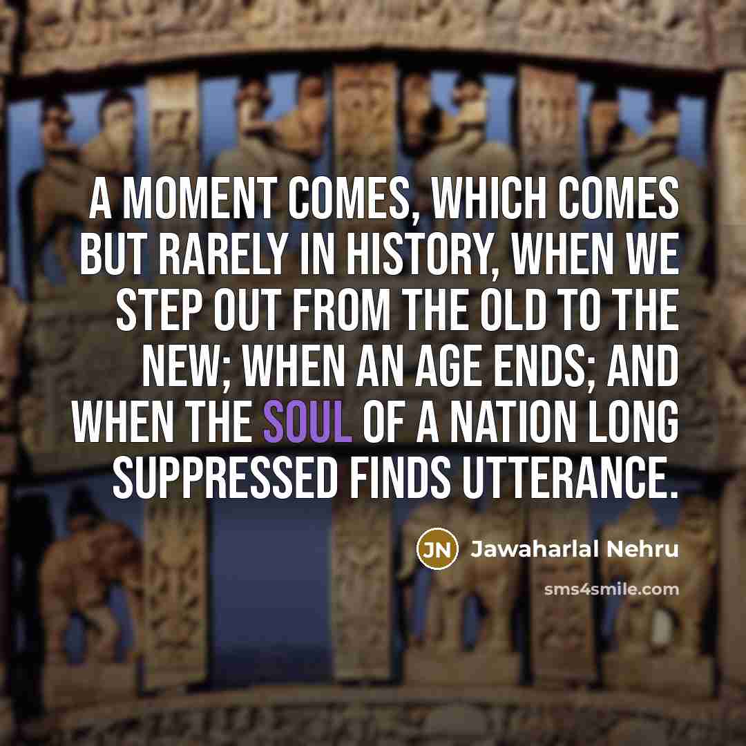 “A moment comes, which comes but rarely in history, when…” quote by Jawaharlal Nehru