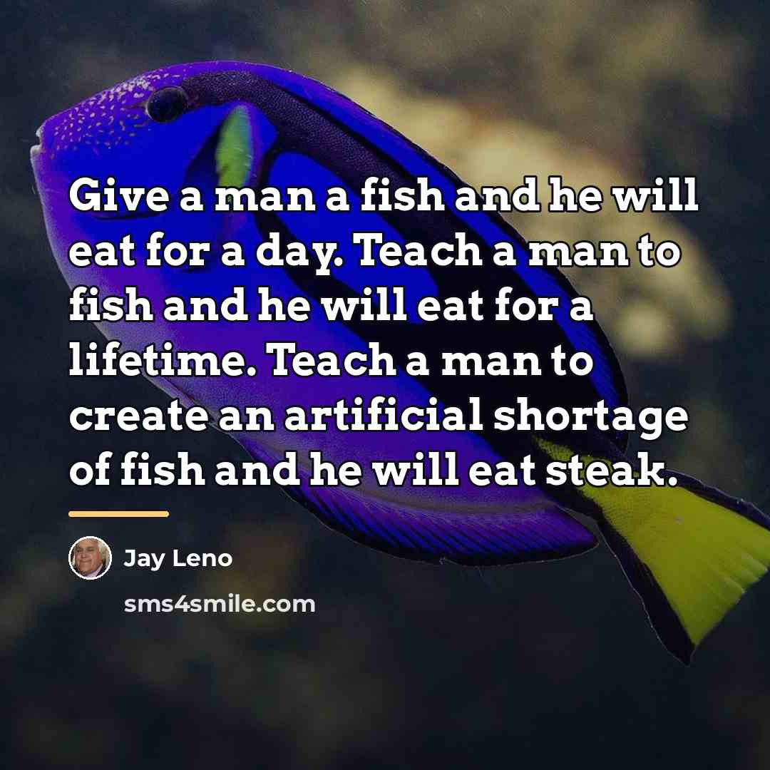 “Give a man a fish and he will eat for…” quote by Jay Leno