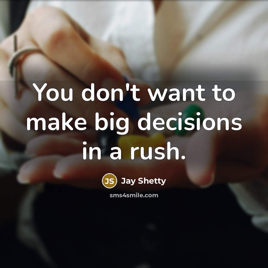 “You don't want to make big decisions in a rush.…” quote by Jay Shetty