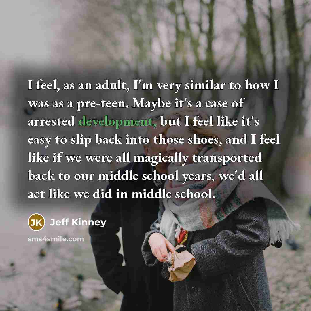 “I feel, as an adult, I'm very similar to how…” quote by Jeff Kinney