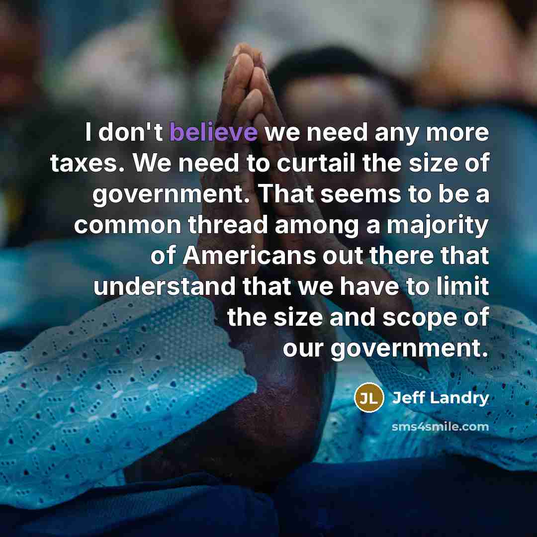 “I don't believe we need any more taxes. We need…” quote by Jeff Landry