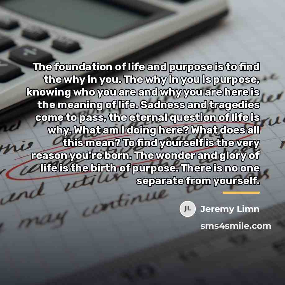 “The foundation of life and purpose is to find the…” quote by Jeremy Limn