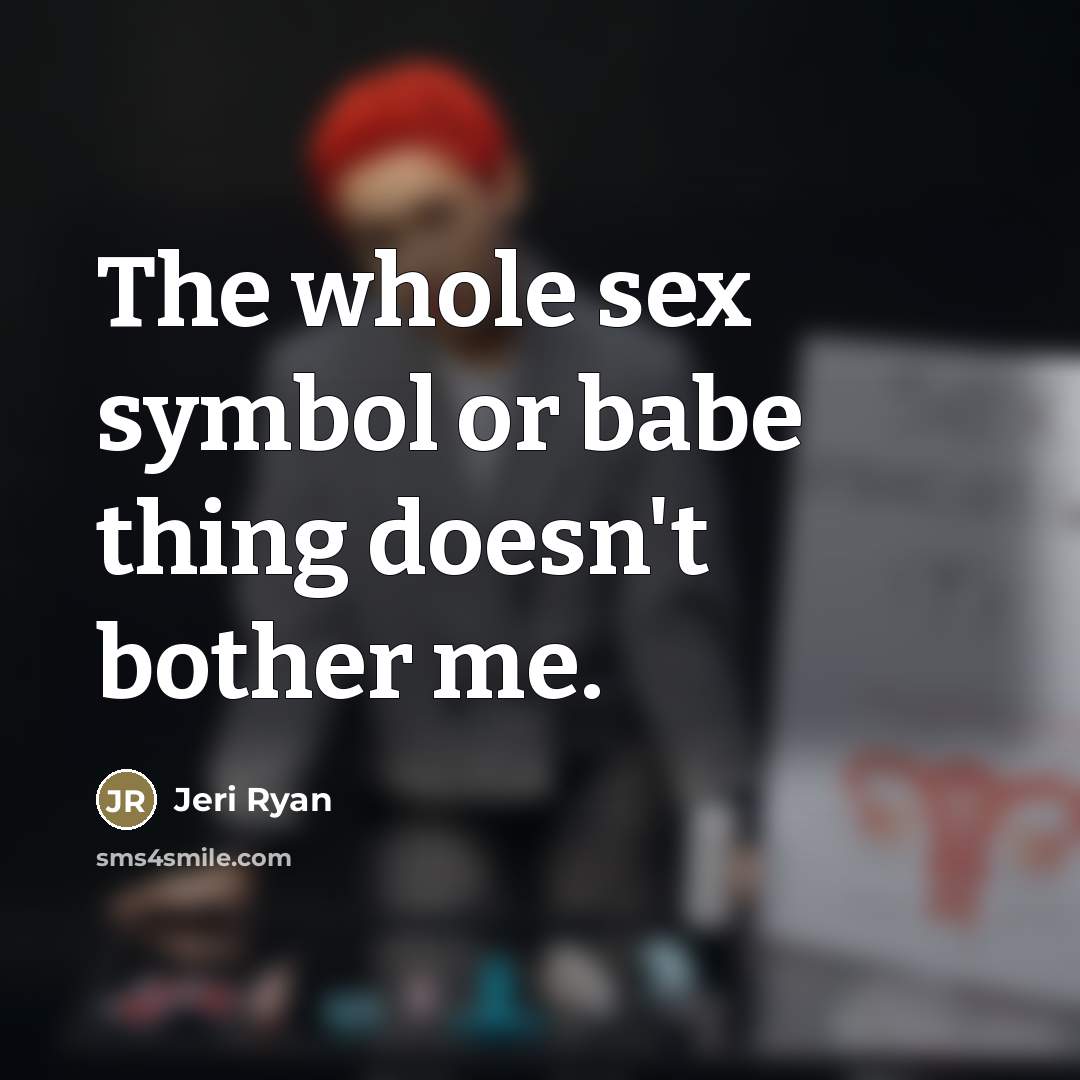 “The whole sex symbol or babe thing doesn't bother me.…” quote by Jeri Ryan