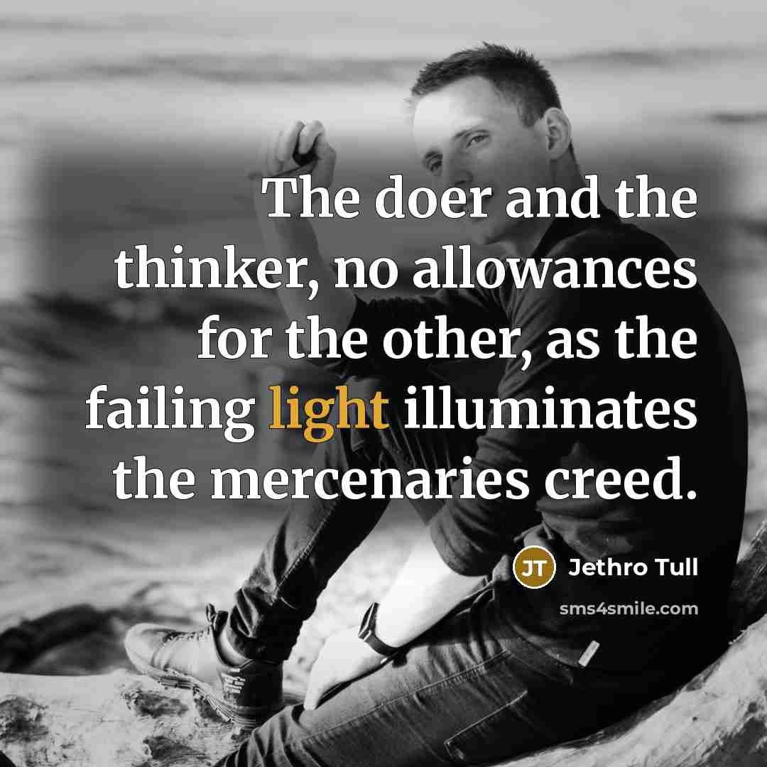 “The doer and the thinker, no allowances for the other,…” quote by Jethro Tull