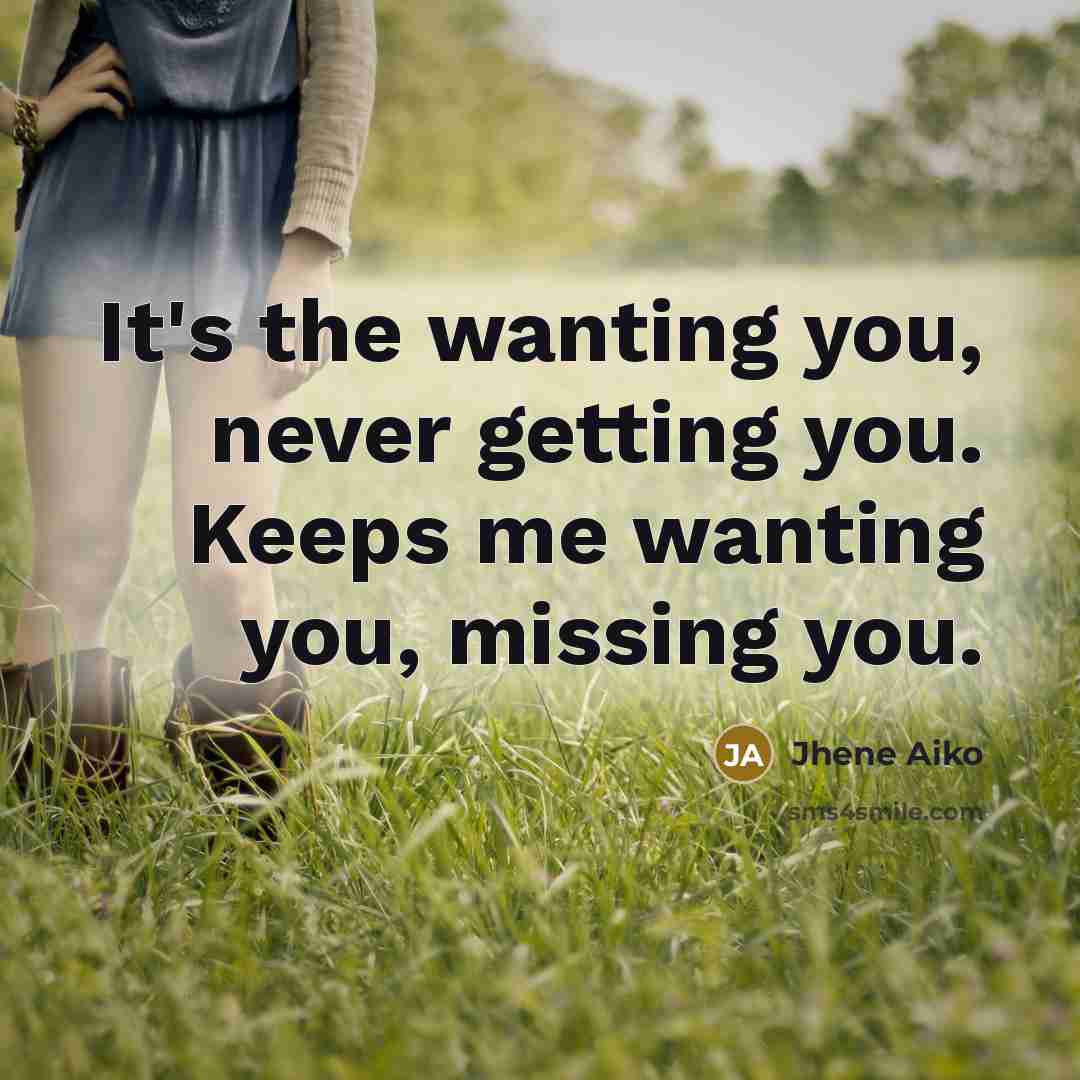 “It's the wanting you, never getting you. Keeps me wanting…” quote by Jhene Aiko