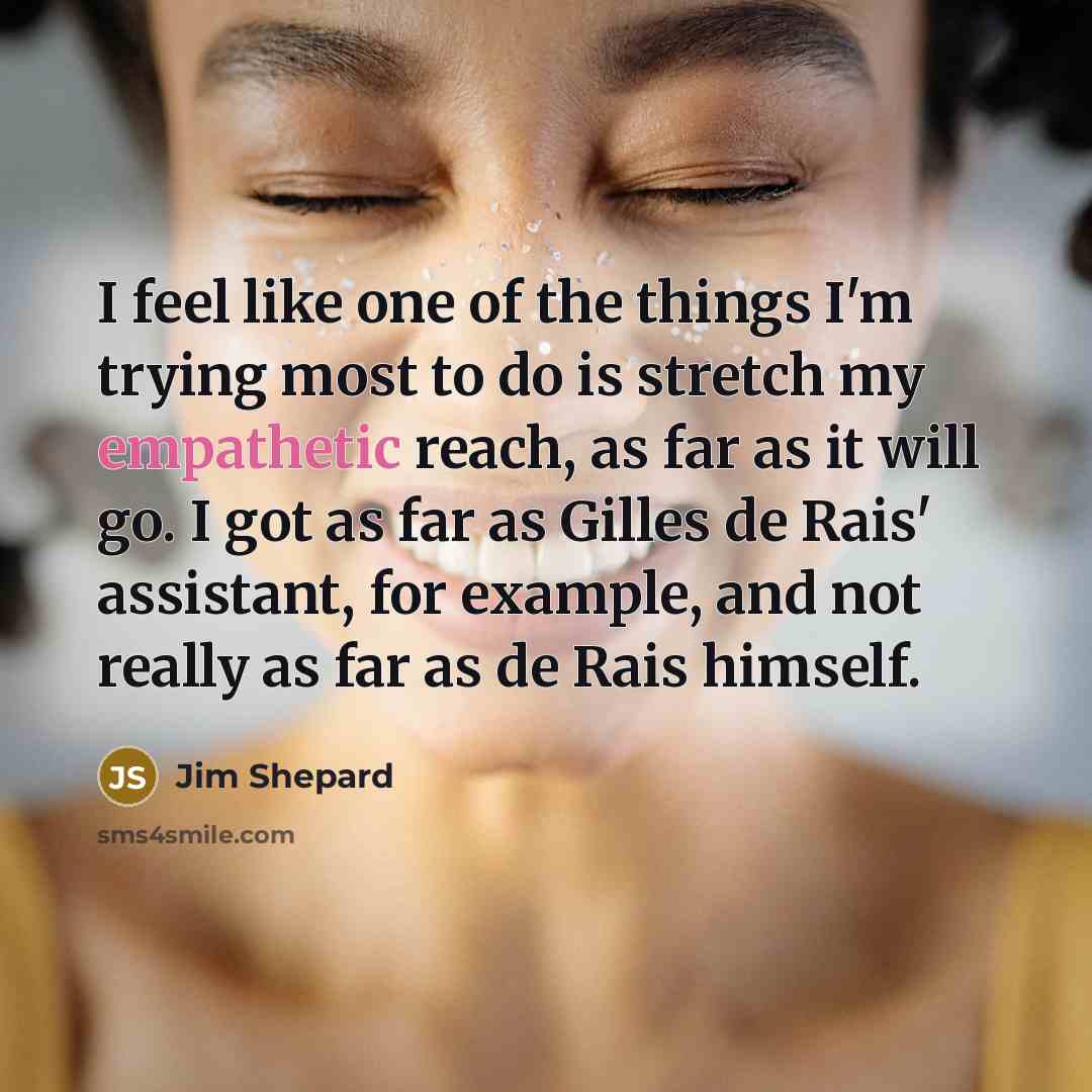 “I feel like one of the things I'm trying most…” quote by Jim Shepard