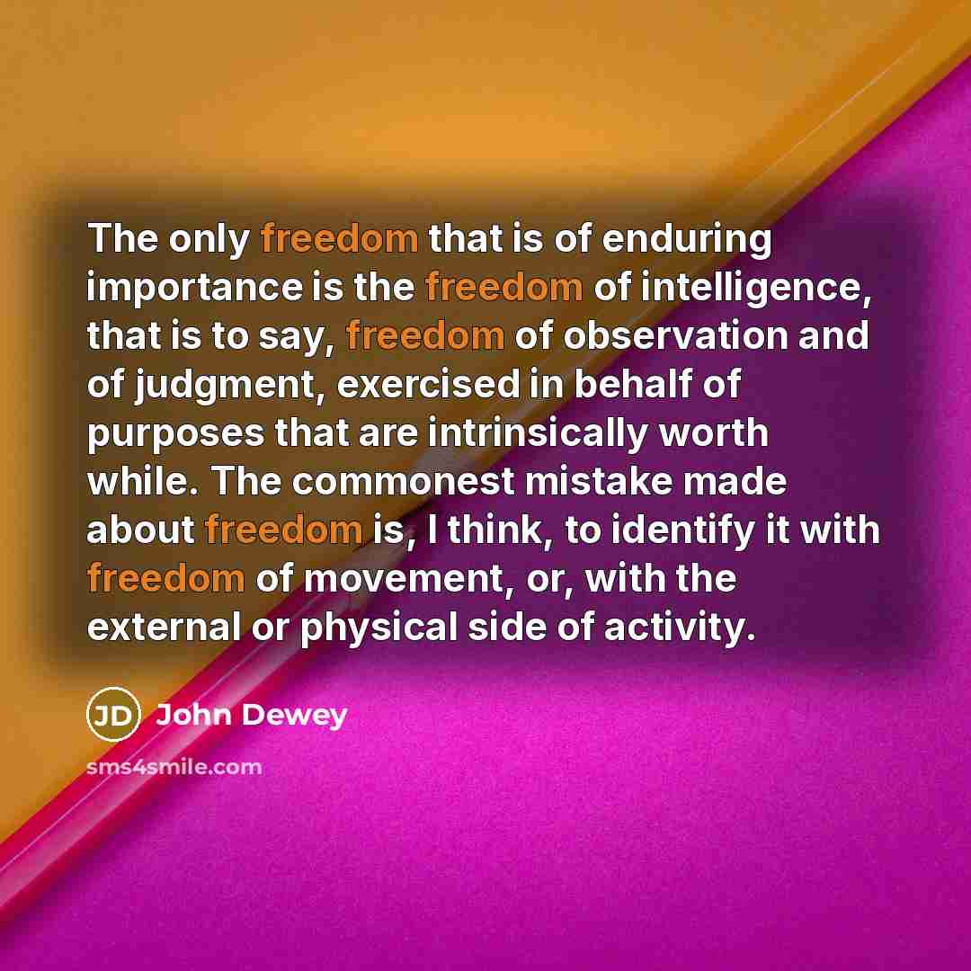“The only freedom that is of enduring importance is the…” quote by John Dewey