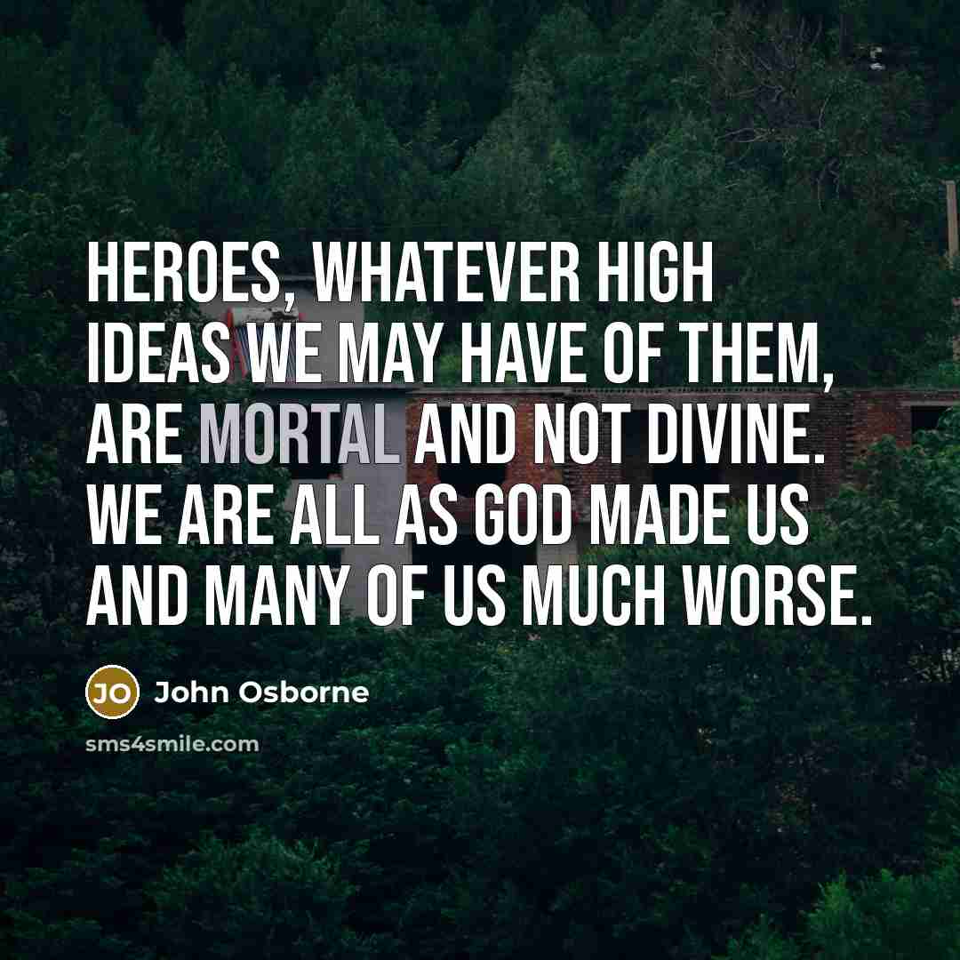“Heroes, whatever high ideas we may have of them, are…” quote by John Osborne