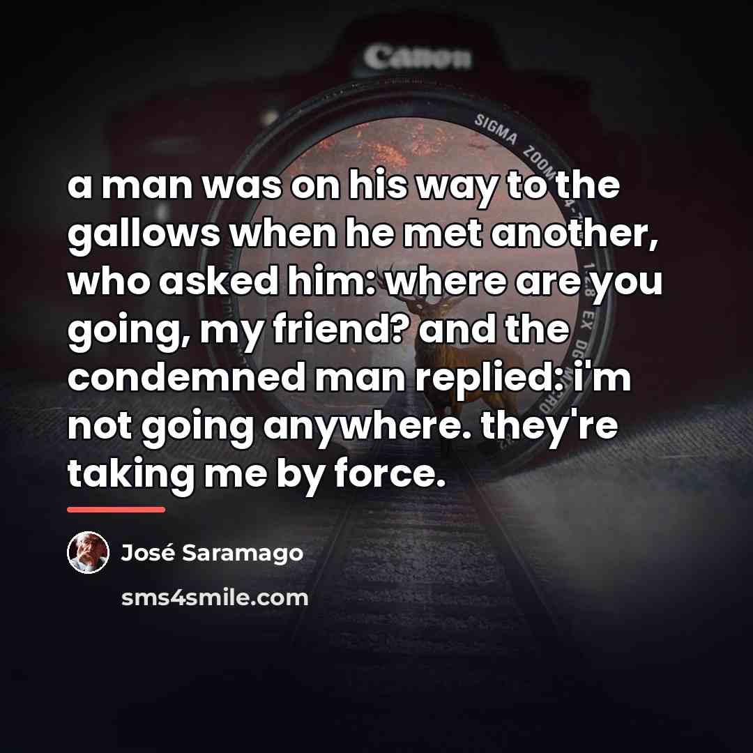 “a man was on his way to the gallows when…” quote by Jose Saramago