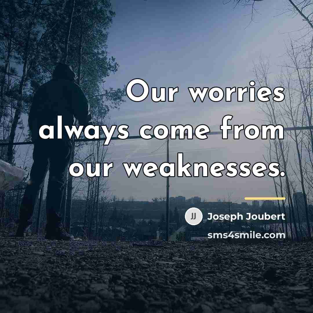“Our worries always come from our weaknesses.…” quote by Joseph Joubert