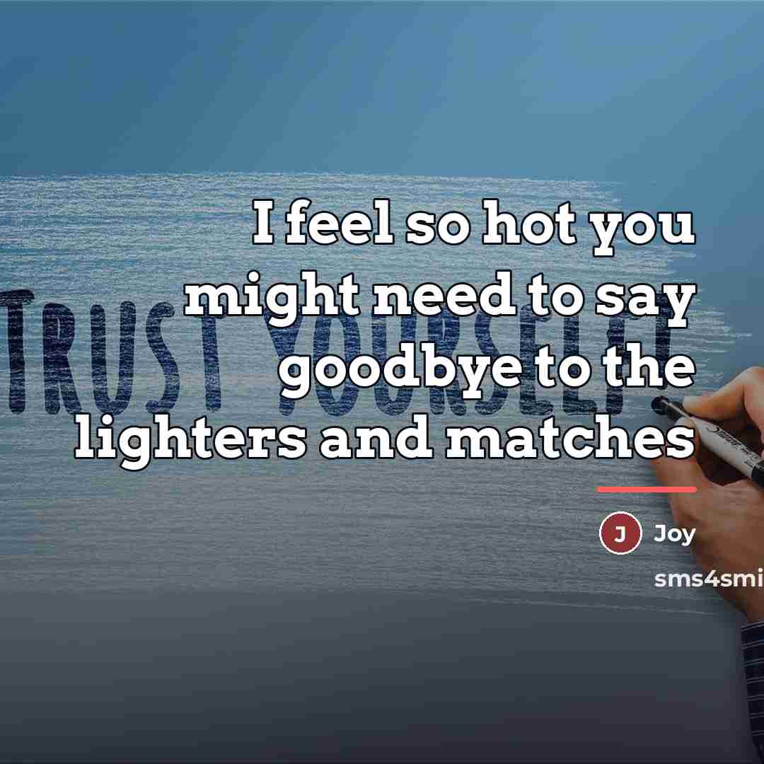 “I feel so hot you might need to say goodbye…” quote by Joy