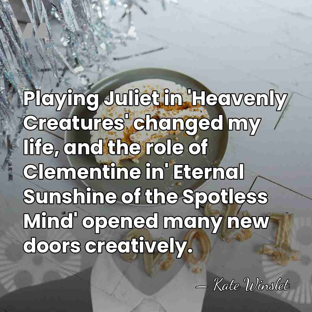 Playing Juliet in 'Heavenly Creatures' changed my life, and the role of&hellip; - Kate Winslet