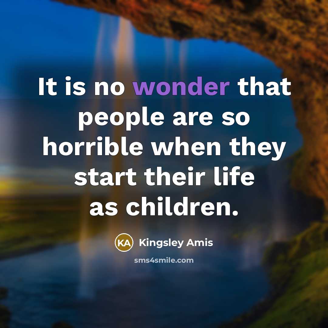 “It is no wonder that people are so horrible when…” quote by Kingsley Amis