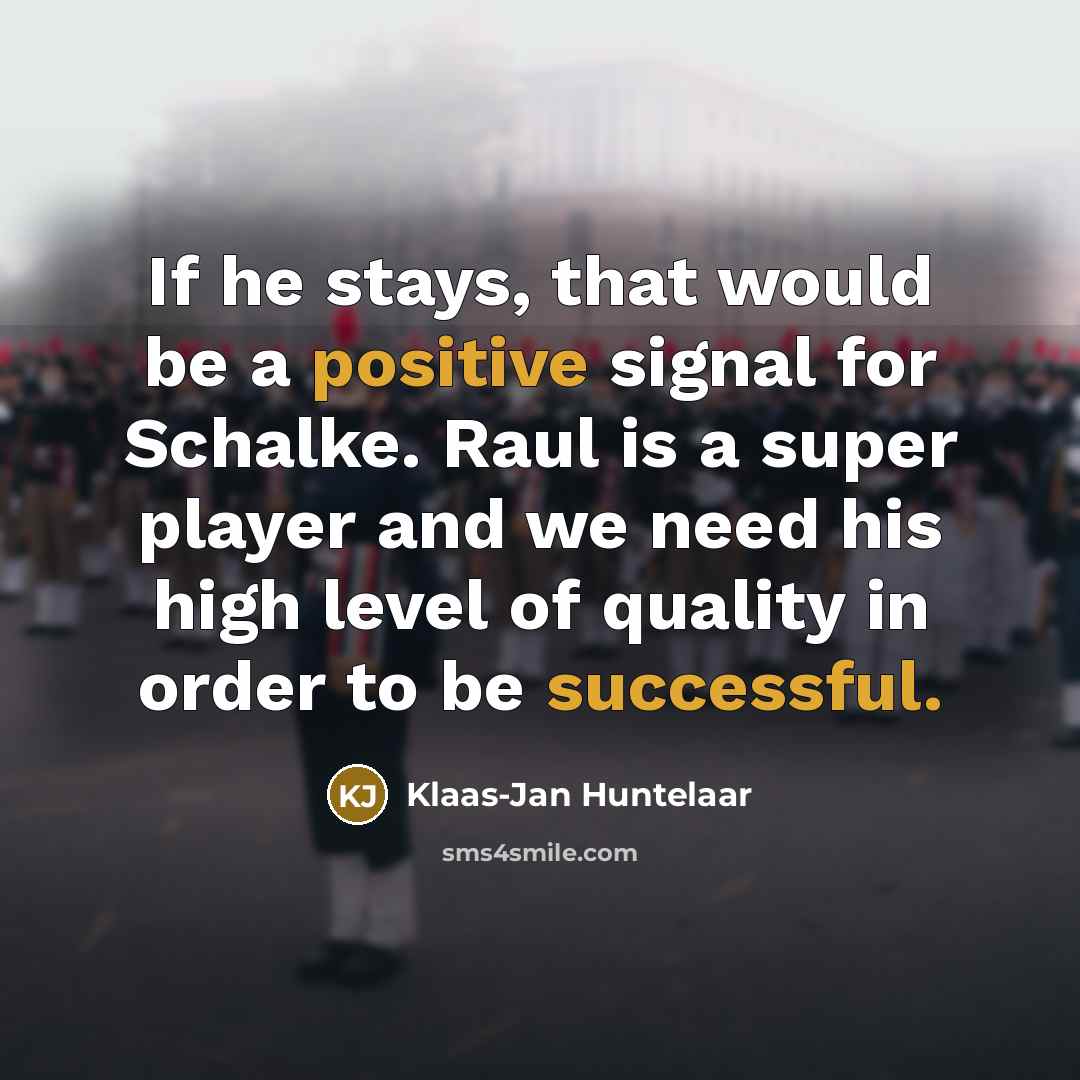 “If he stays, that would be a positive signal for Schalke. Raul is a super player and we need his high level of quality in order to be successful.” quote by Klaas-Jan Huntelaar
