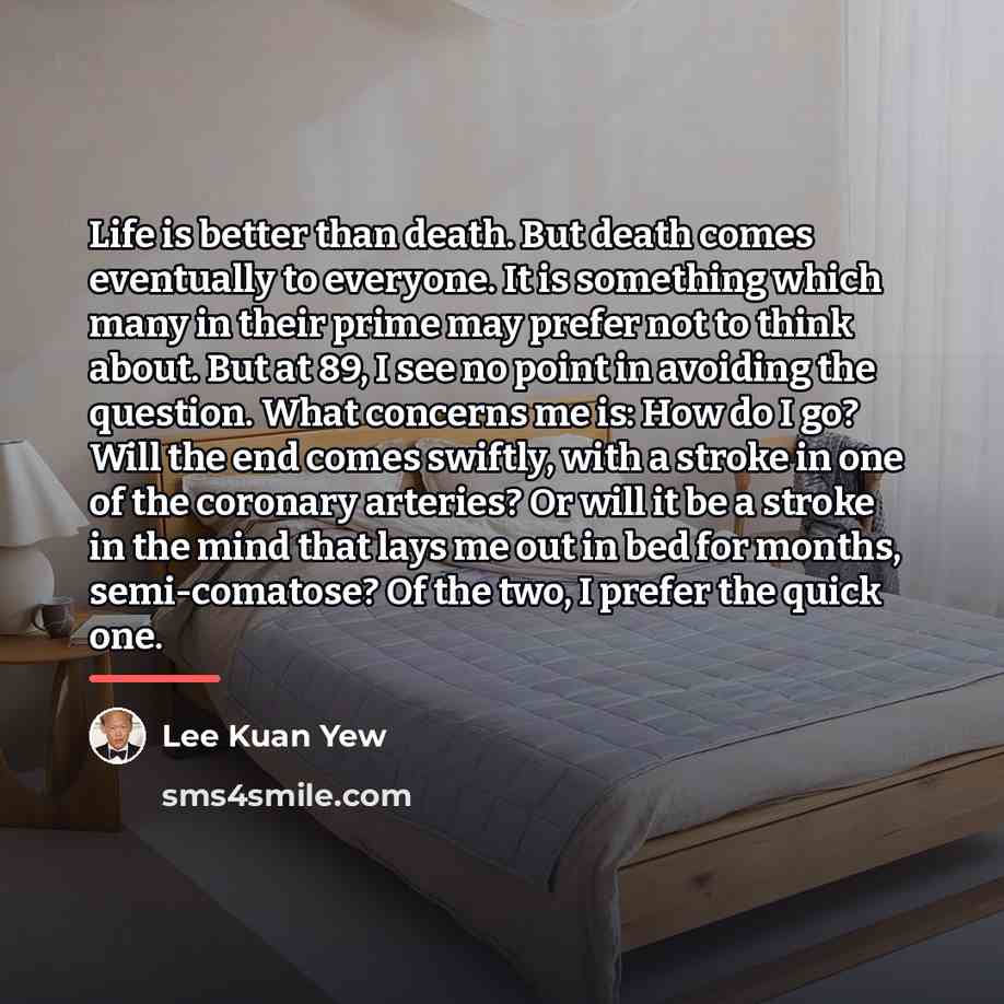 “Life is better than death. But death comes eventually to…” quote by Lee Kuan Yew