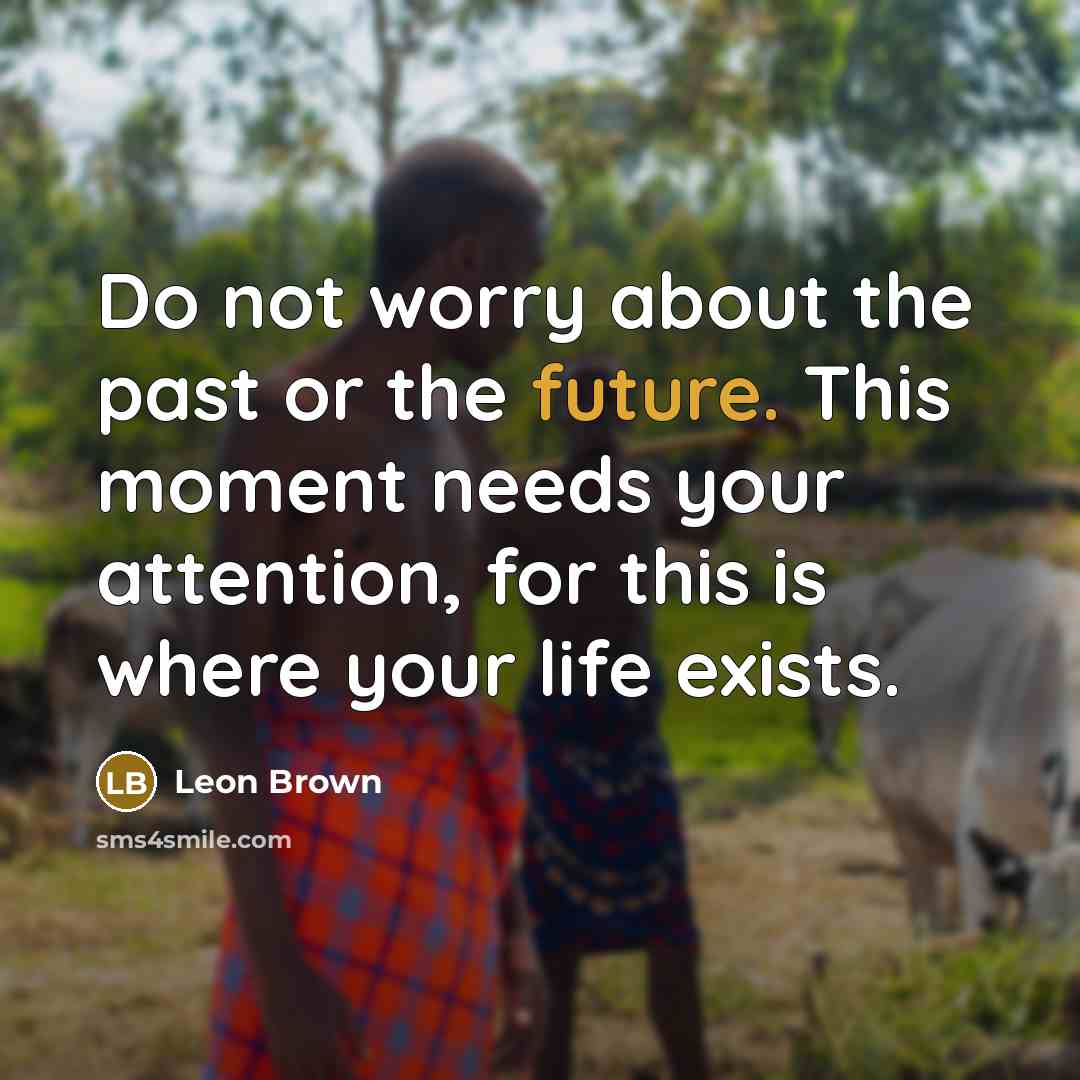 “Do not worry about the past or the future. This…” quote by Leon Brown