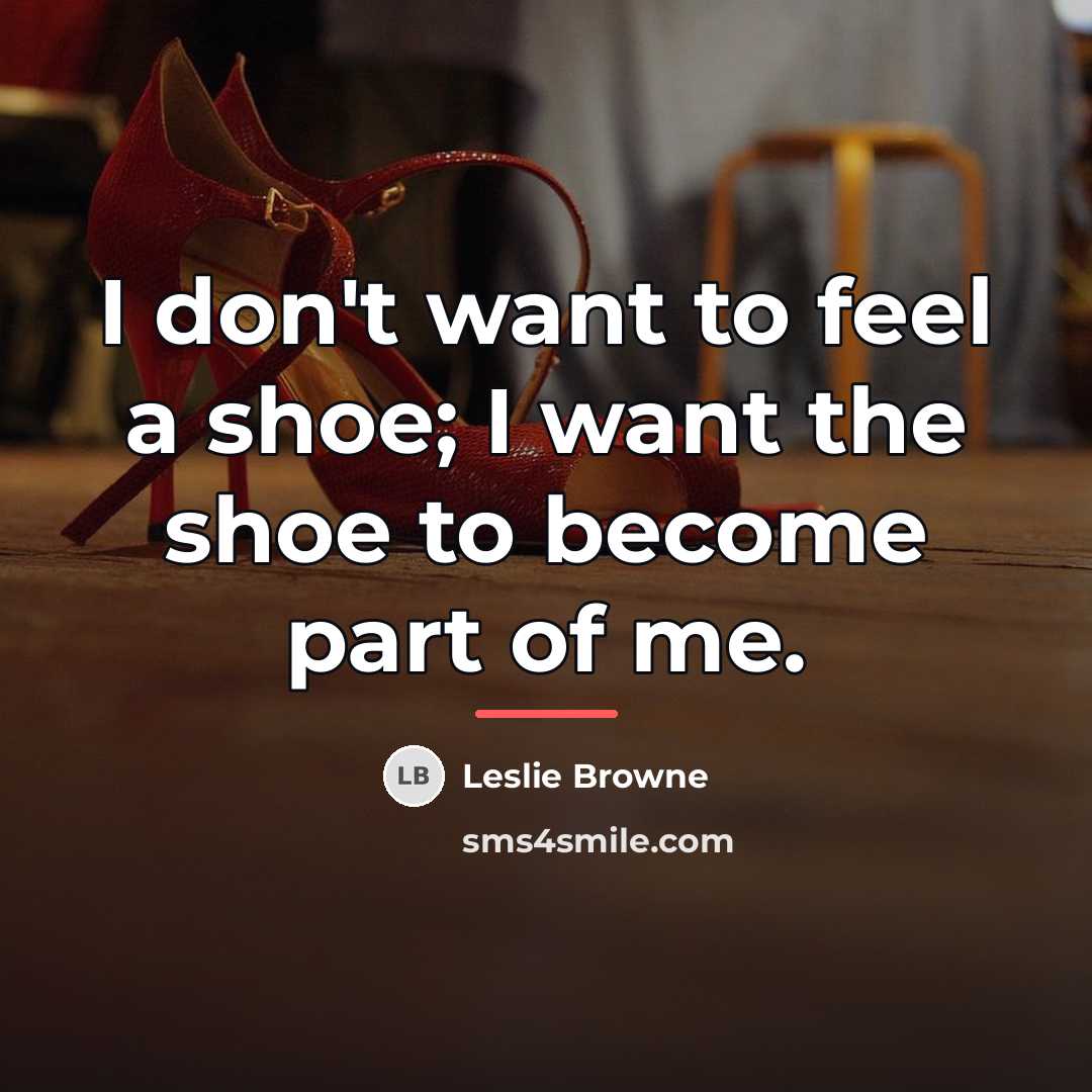 “I don't want to feel a shoe; I want the…” quote by Leslie Browne