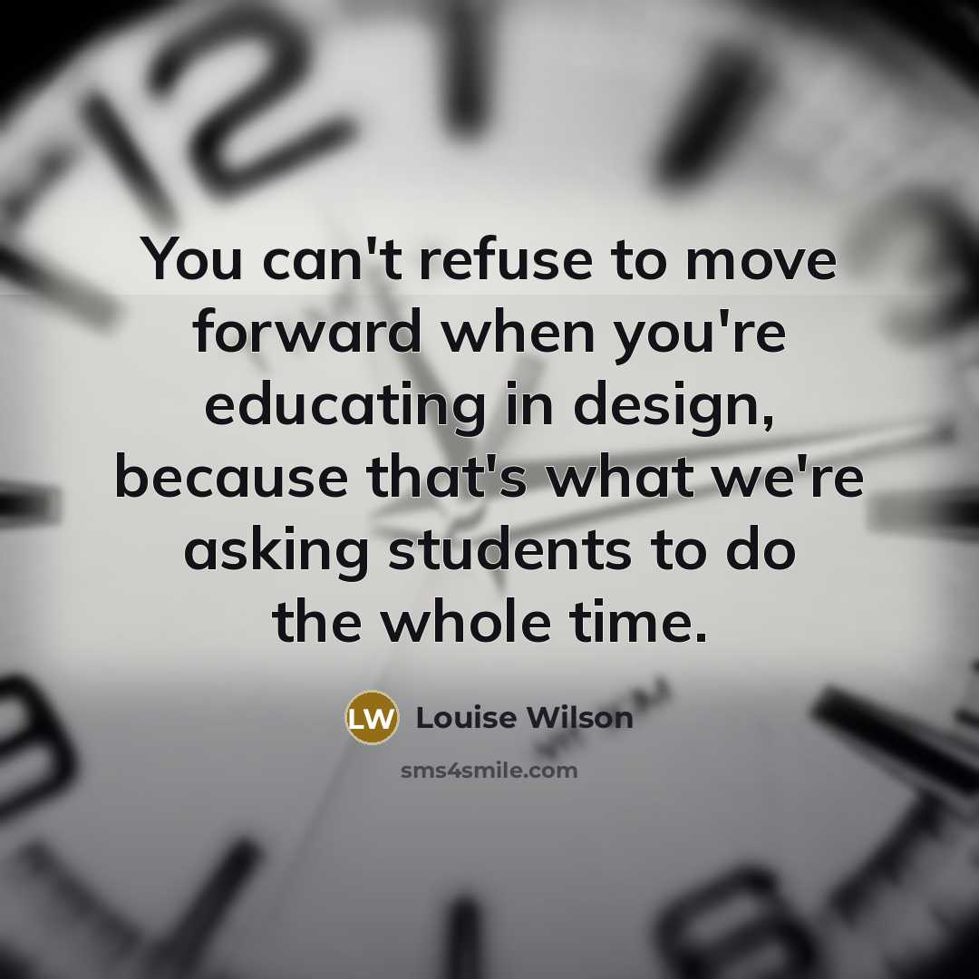 “You can't refuse to move forward when you're educating in…” quote by Louise Wilson