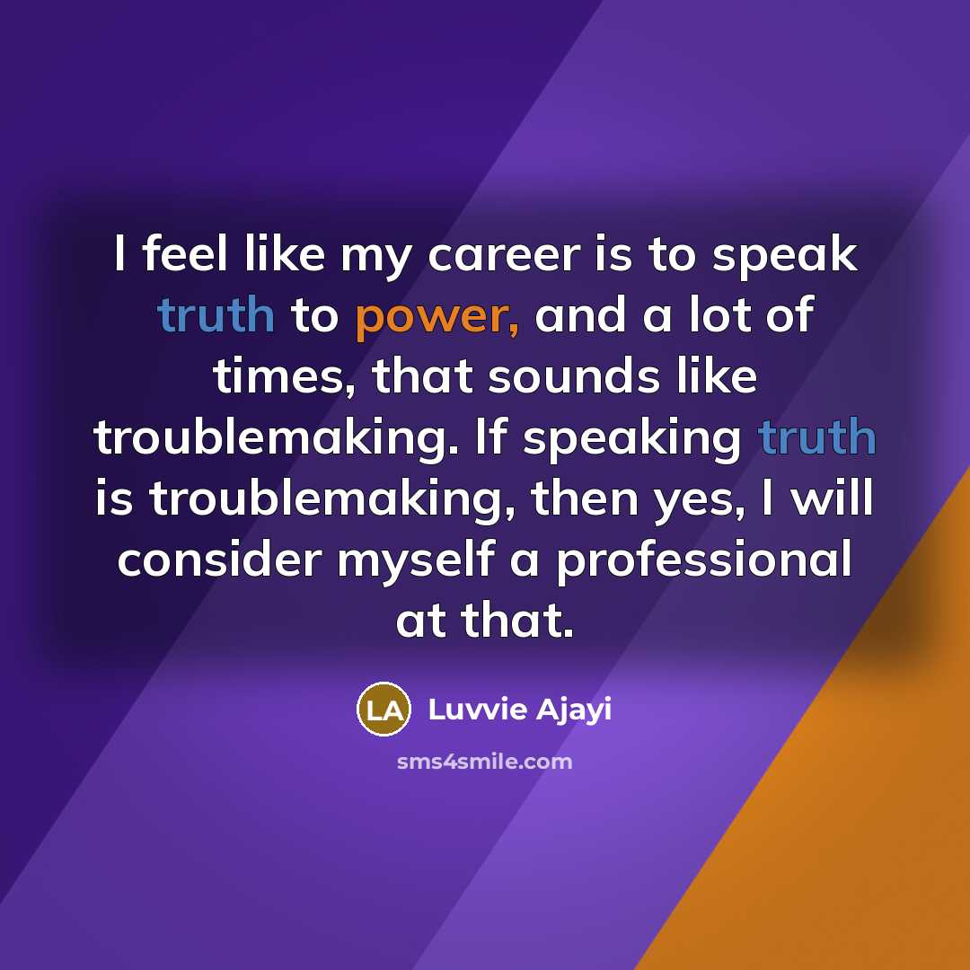 “I feel like my career is to speak truth to…” quote by Luvvie Ajayi