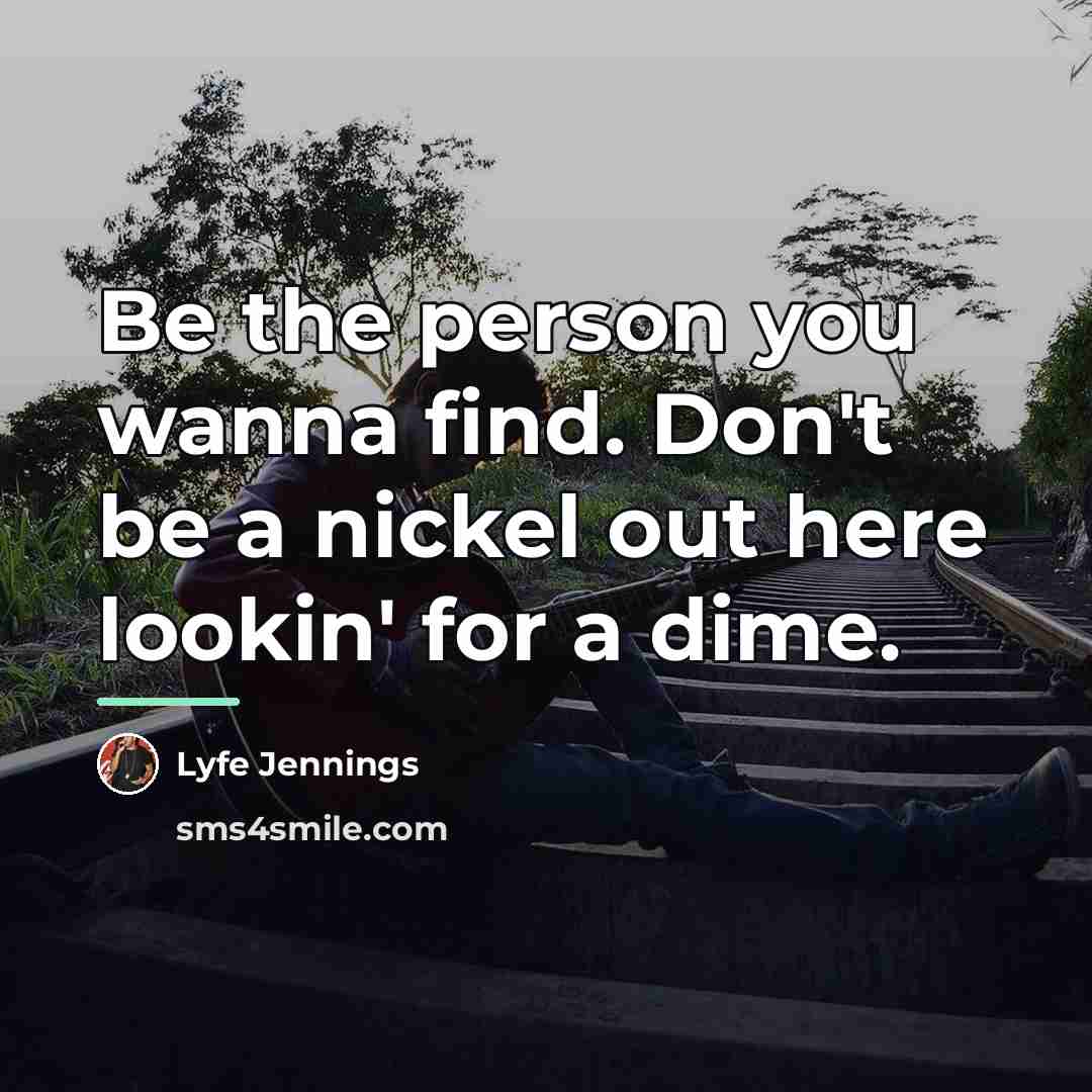 “Be the person you wanna find. Don't be a nickel…” quote by Lyfe Jennings