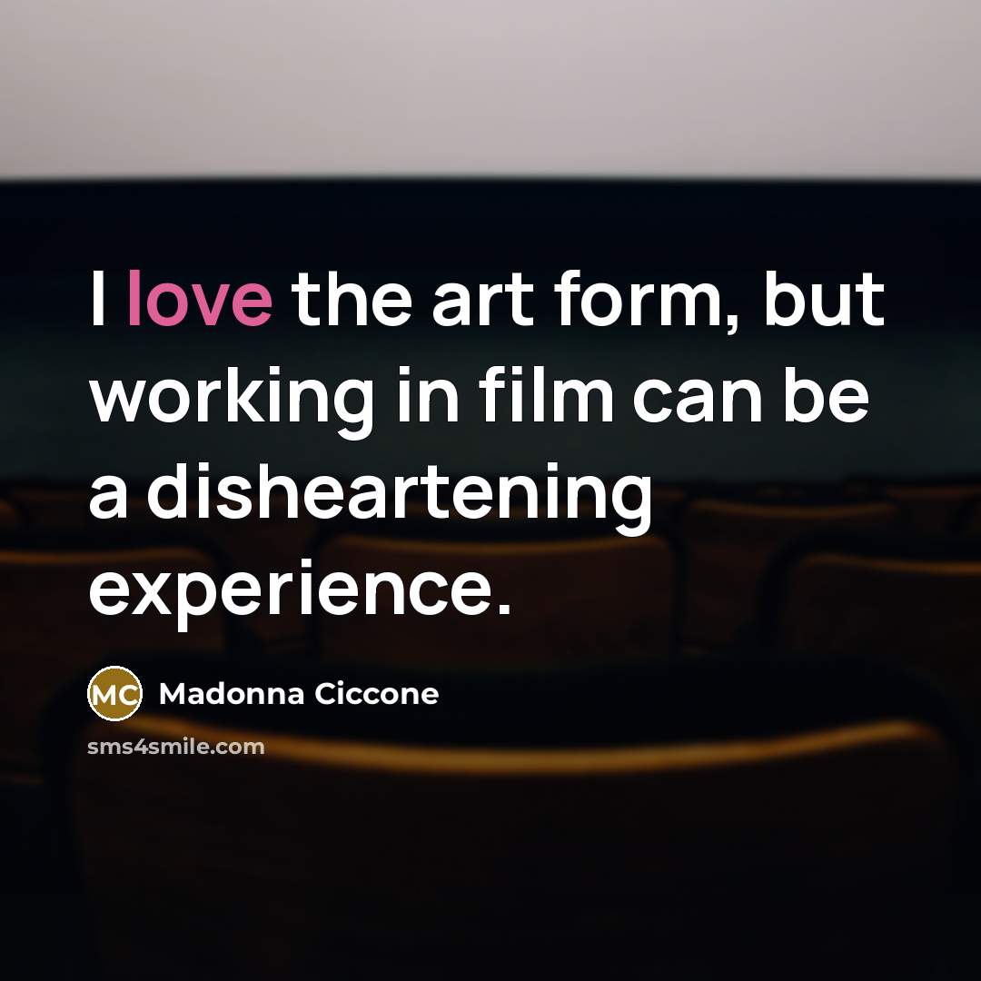 “I love the art form, but working in film can…” quote by Madonna Ciccone