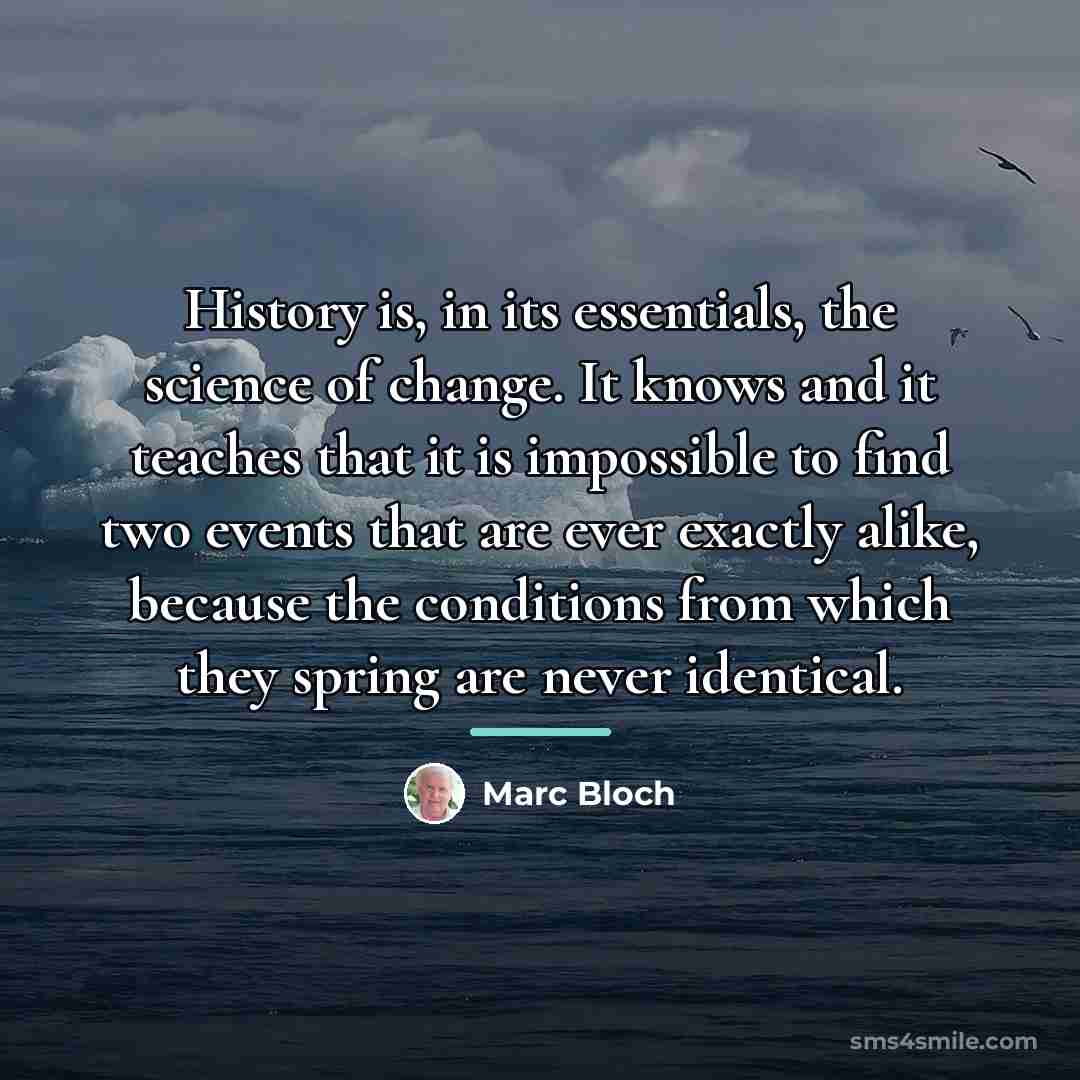 “History is, in its essentials, the science of change. It…” quote by Marc Bloch