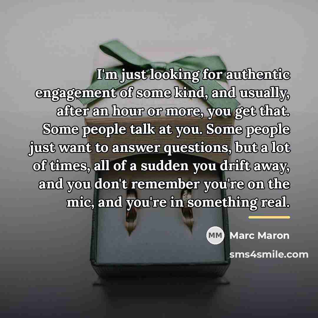 “I'm just looking for authentic engagement of some kind, and…” quote by Marc Maron