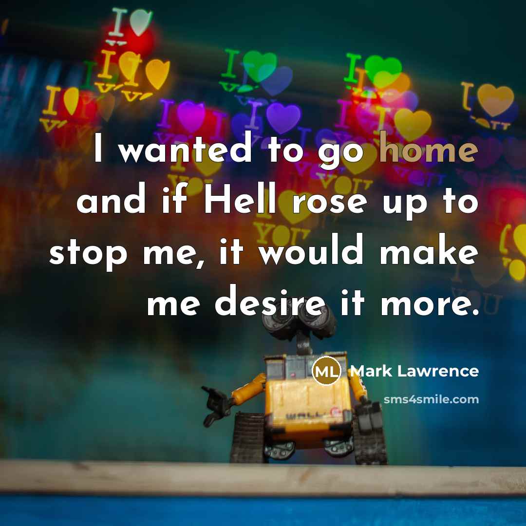 “I wanted to go home and if Hell rose up…” quote by Mark Lawrence